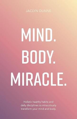 Download Mind Body Miracle: Holistic healthy habits and daily disciplines to miraculously transform your mind and body. Download Mind Body Miracle: Holistic healthy habits and daily disciplines to miraculously transform your mind and body.