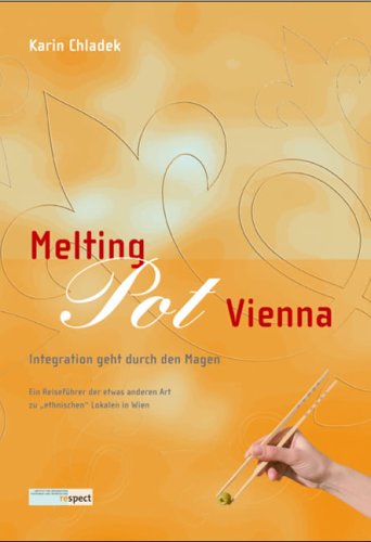 Download Melting Pot Vienna: Integration geht durch den Magen /ein Projekt von: respect – Institut für Integrativen Tourismus und Entwicklung