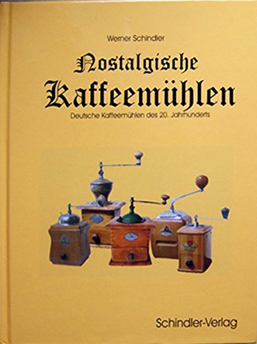 Preisvergleich Produktbild Nostalgische Kaffeemühlen: Deutsche Kaffeemühlen des 20. Jahrhunderts