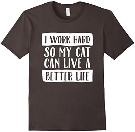 Men's I Work Hard So My Cat Can Have A Better Life Shirt Medium Asphalt
