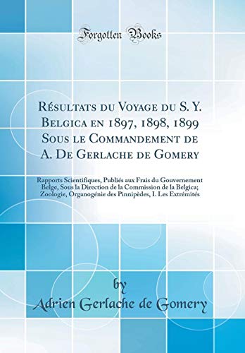Résultats Du Voyage Du S. Y. Belgica En 1897, 1898, 1899 Sous Le Commandement de A. de Gerlache de Gomery: Rapports Scientifiques, Publiés Aux Frais ... de la Belgica; Zoologie, Organogénie Des Pinn en ligne Résultats Du Voyage Du S. Y. Belgica En 1897, 1898, 1899 Sous Le Commandement de A. de Gerlache de Gomery: Rapports Scientifiques, Publiés Aux Frais ... de la Belgica; Zoologie, Organogénie Des Pinn en ligne