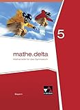 mathe.delta - Bayern / Mathematik für das Gymnasium: mathe.delta - Bayern / mathe.delta Bayern 5: Mathematik für das Gymnasium by 