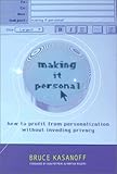 Making It Personal: How To Profit From Personalization Without Invading Privacy by Bruce Kasanoff