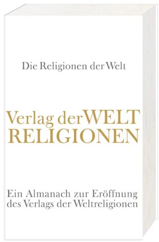 Download Die Religionen der Welt: Ein Almanach zur Eröffnung des Verlags der Weltreligionen