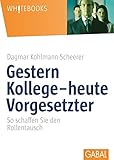 Gestern Kollege - heute Vorgesetzter: So schaffen Sie den Rollentausch (Whitebooks) by 