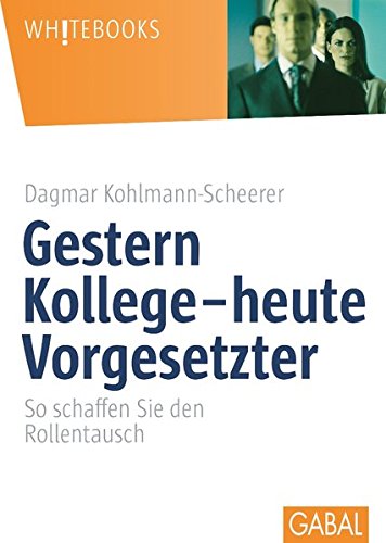 Gestern Kollege - heute Vorgesetzter: So schaffen Sie den Rollentausch (Whitebooks)