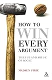How to Win Every Argument: The Use and Abuse of Logic by Madsen Pirie
