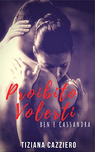 Tiziana Cazziero - Proibito Volerti. Ben e Cassandra (2019)