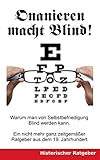 Onanieren macht blind!: Warum man von Selbstbefriedigung blind werden kann. Ein nicht mehr ganz zeitgemäßer Ratgeber aus dem 19. Jahrhundert. by