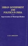 Image de Urban Government and Politics in India: Supersession of Municipal Bodies