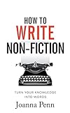 How To Write Non-Fiction: Turn Your Knowledge Into Words (Books for Writers, Band 9) by Joanna Penn