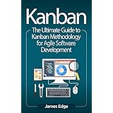 Kanban: The Ultimate Guide to Kanban Methodology for Agile Software Development