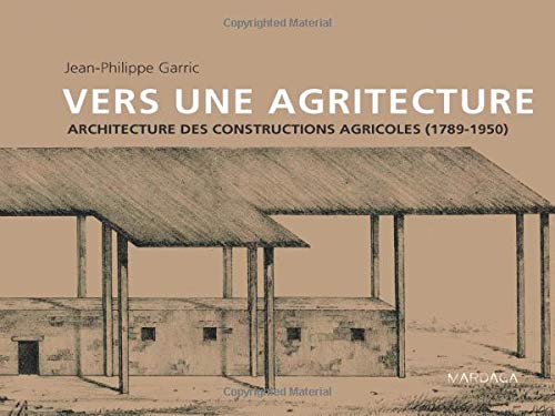 Vers une agritecture: Architecture des constructions agricoles (1789-1950) Vers une agritecture: Architecture des constructions agricoles (1789-1950)