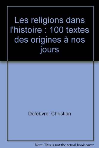Les  Religions dans l'histoire : 100 textes des origines à nos jours