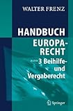 Handbuch Europarecht: Band 3: Beihilfe- und Vergaberecht (German Edition) by Walter Frenz (2006-12-08) by 