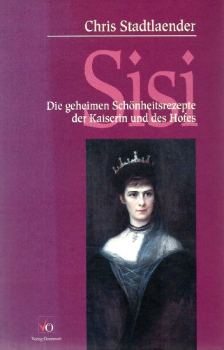 Download Sisi. Die geheimen Schönheitsrezepte der Kaiserin und des Hofes