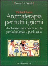 Download Aromaterapia per tutti i giorni. Gli oli essenziali per la salute, per la bellezza e per la casa Download Aromaterapia per tutti i giorni. Gli oli essenziali per la salute, per la bellezza e per la casa