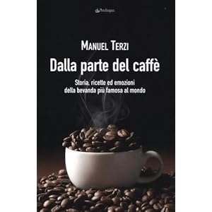 Dalla parte del caffè. Storia, ricette ed emozioni della bevanda più famosa al mond