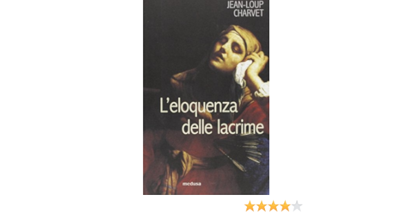 Amazon.it: L'eloquenza delle lacrime - Charvet, Jean-Loup, Carenzi, Annamaria - Libri