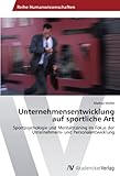 Unternehmensentwicklung auf sportliche Art: Sportpsychologie und Mentaltraining im Fokus der Unternehmens- und Personalentwicklung by 