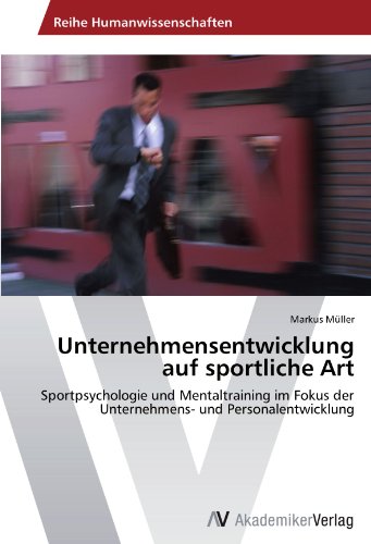 Unternehmensentwicklung auf sportliche Art: Sportpsychologie und Mentaltraining im Fokus der Unternehmens- und Personalentwicklung