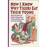 Image de Now I Know Why Tigers Eat Their Young/How to Survive Your Teenagers-With Wisdom and a Little Humor