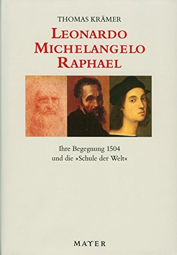 Preisvergleich Produktbild Leonardo - Michelangelo - Raphael: Ihre Begegnung 1504 und die "Schule der Welt"