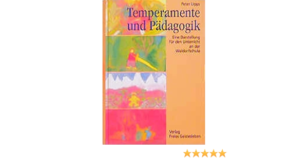 Temperamente Und Padagogik Eine Darstellung Fur Den Unterricht An Der Waldorfschule Amazon De Lipps Peter Bucher