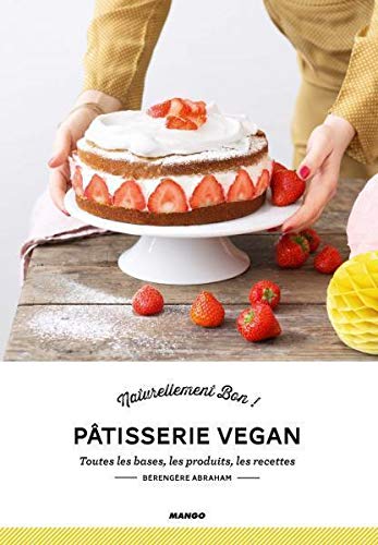 Pâtisserie vegan : Toutes les bases, les produits, les recettes Pâtisserie vegan : Toutes les bases, les produits, les recettes