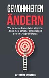 Gewohnheiten ändern: Wie du deine Produktivität steigerst, deine Ziele schneller erreichst und deinen Erfolg beibehältst by 
