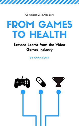 From Games to Health: Lessons Learnt from the Video Games Industry (English Edition) de [Sort, Anna, Sort, Alba]