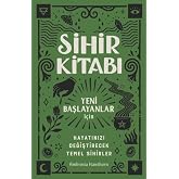 Sihir Kitabı: Yeni Başlayanlar İ&ccedil;in - Hayatınız...
