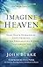 Imagine Heaven: Near-Death Experiences, God's Promises, and the Exhilarating Future That Awaits You by John Burke