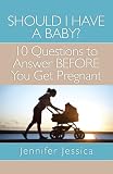 Image de Should I Have a Baby? 10 Questions to Answer BEFORE You Get Pregnant (English Edition)