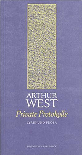 Private Protokolle: Band 3 der Werkausgabe Arthur West - Persönliche Lyrik und Prosa