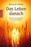 Das Leben danach: Was mit uns geschieht, wenn wir sterben by Bernard Jakoby