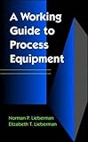 A Working Guide to Process Equipment: How Process Equipment Works by 