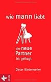wie mann liebt: Der neue Partner ist gefragt by