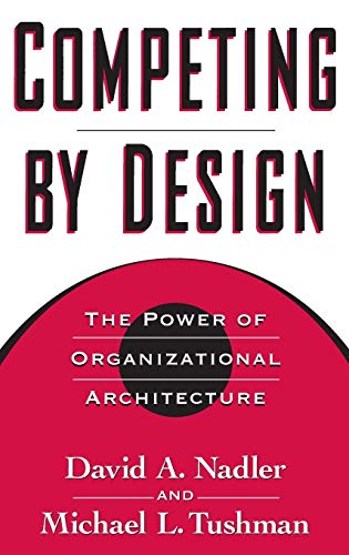 Competing by Design: The Power of Organizational Architecture