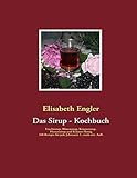 Image de Das Sirup - Kochbuch: Fruchtsirup, Blütensirup, Kräutersirup, Hustensirup und Kräuter-Honig 160 R