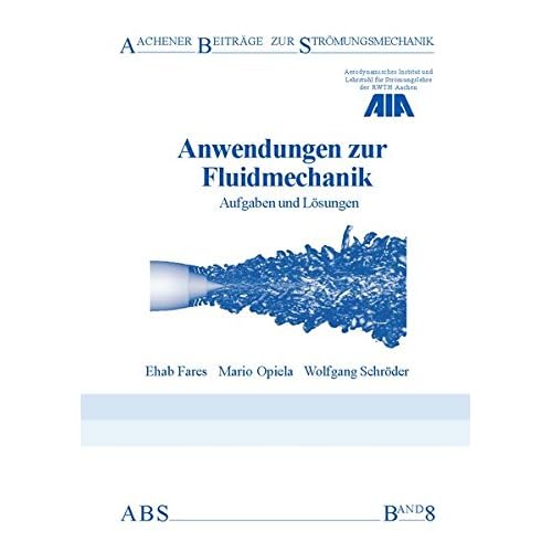 Anwendungen zur Fluidmechanik: Aufgaben und Lösungen (Aachener Beiträge zur Strömungsmechanik, Band 8) Anwendungen zur Fluidmechanik: Aufgaben und Lösungen (Aachener Beiträge zur Strömungsmechanik, Band 8)