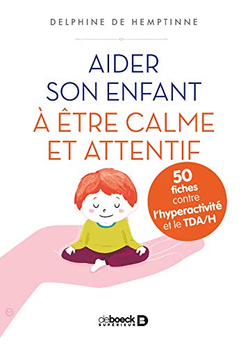 Télécharger Aider son enfant à être calme et attentif : 50 fiches contre l'hyperactivité et le TDA/H Gratuit