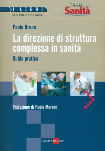 La direzione di struttura complessa in sanità. Guida pratica La direzione di struttura complessa in sanità. Guida pratica