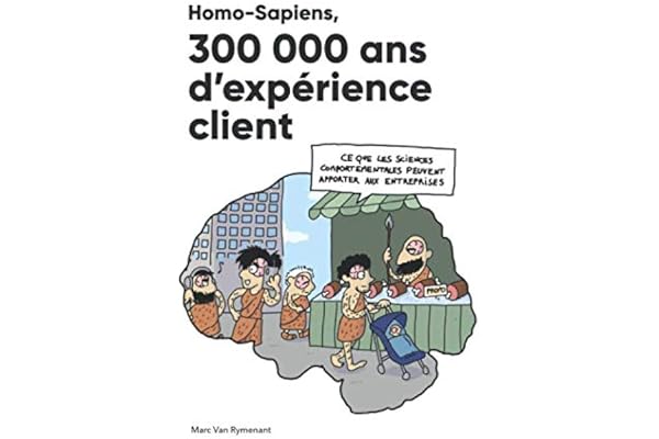 Homo-Sapiens, 300 000 ans d’expérience client: Ce que les sciences comportementales peuvent apporter aux entreprises