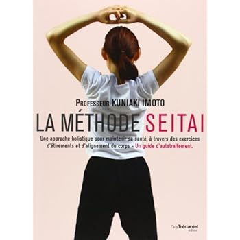 La méthode Seitai : Une approche holistique pour maintenir sa santé, à travers des exercices d'étirements et d'alignement du corps, Un guide d'autotraitement La méthode Seitai : Une approche holistique pour maintenir sa santé, à travers des exercices d'étirements et d'alignement du corps, Un guide d'autotraitement