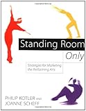 Standing Room Only: Strategies for Marketing the Performing Arts by 