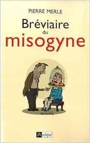 Amazon Fr Breviaire Du Misogyne Merle Pierre Livres