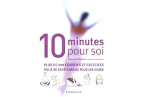 Dix minutes pour soi: plus de 400 conseils et exercices pour se sentir mieux tous les jours