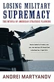 Losing Military Supremacy: The Myopia of American Strategic Planning by 