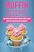 Produktbild Muffin Rezepte: Mit dem Muffin Rezeptbuch köstliche Muffins backen und genießen
